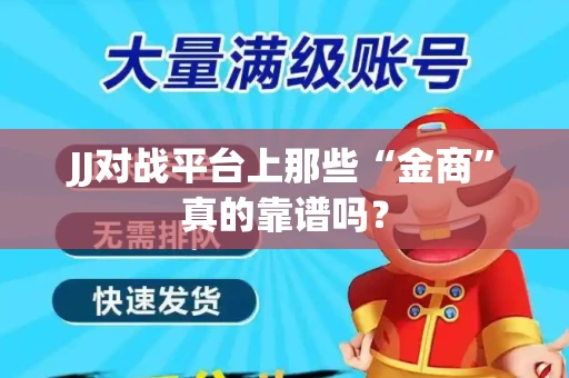 JJ对战平台上那些“金商”真的靠谱吗？
